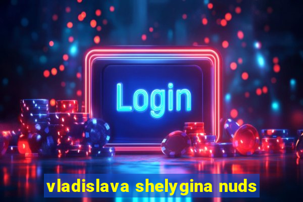 vladislava shelygina nuds